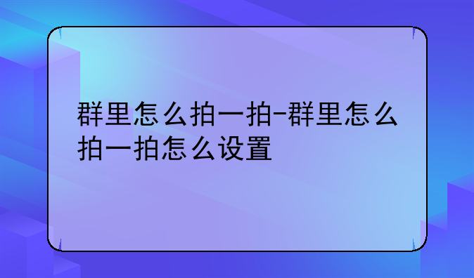 群里怎么拍一拍-群里怎么拍一拍怎么设置