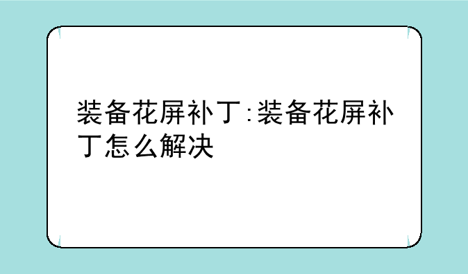 装备花屏补丁:装备花屏补丁怎么解决