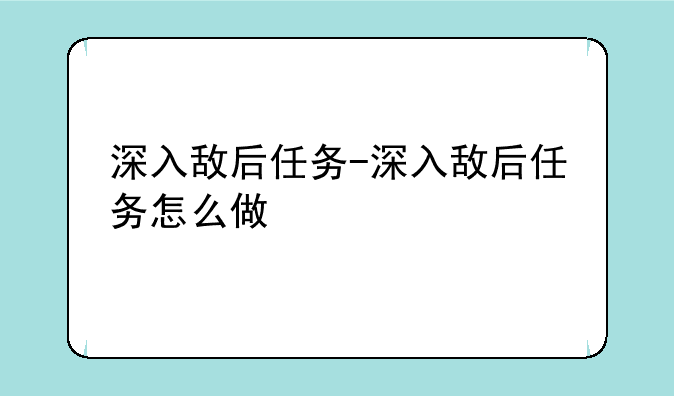 深入敌后任务-深入敌后任务怎么做