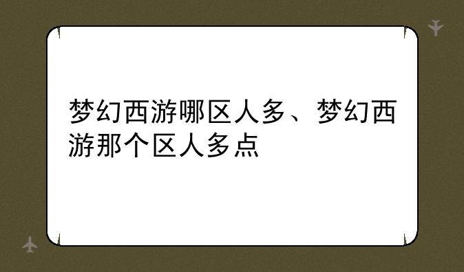 梦幻西游哪区人多、梦幻西游那个区人多点