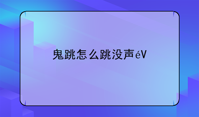 鬼跳怎么跳没声音