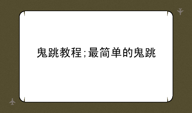 鬼跳教程;最简单的鬼跳