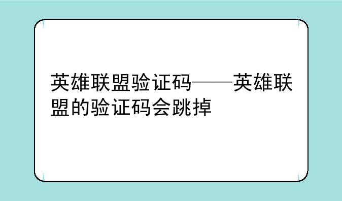 英雄联盟验证码——英雄联盟的验证码会跳掉