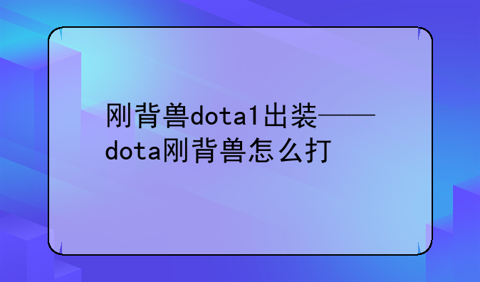 刚背兽dota1出装——dota刚背兽怎么打