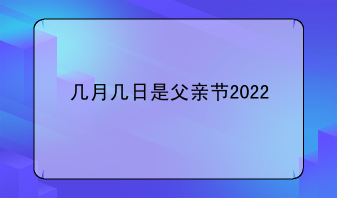 几月几日是父亲节2022