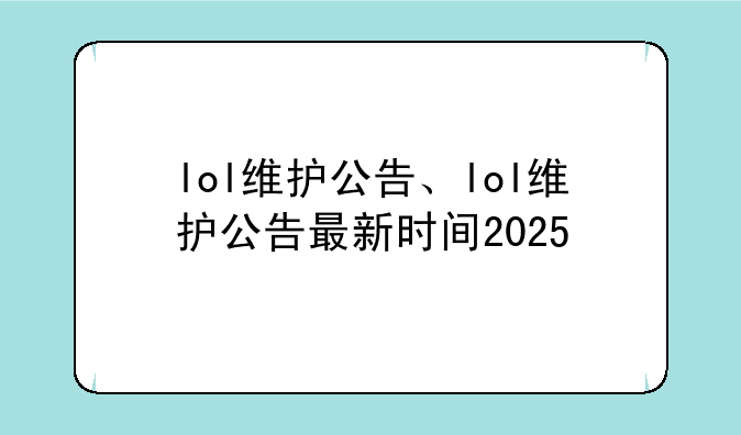 lol维护公告、lol维护公告最新时间2025